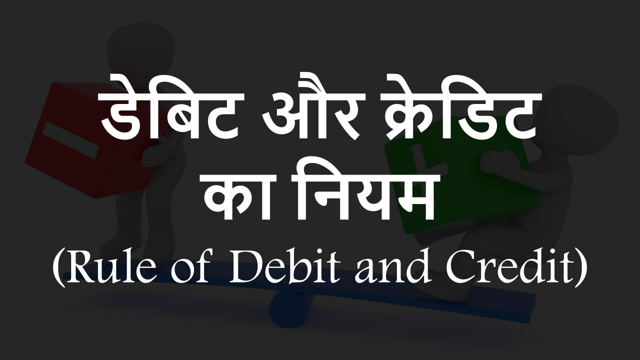 डेबिट और क्रेडिट का नियम (Rule of Debit and Credit)